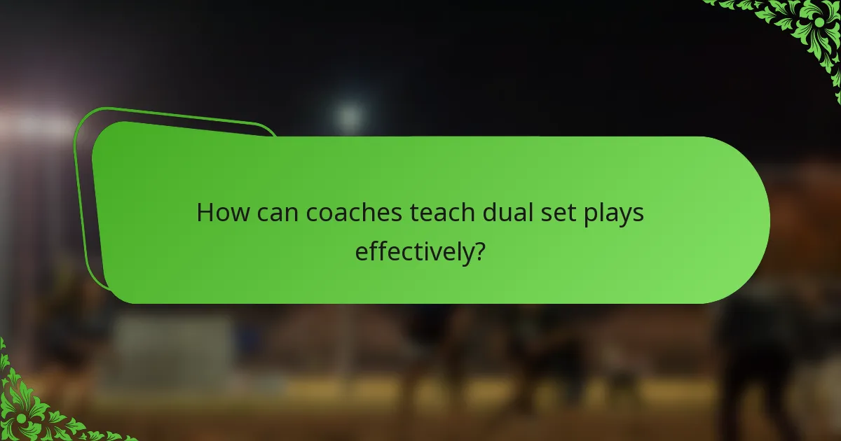 How can coaches teach dual set plays effectively?