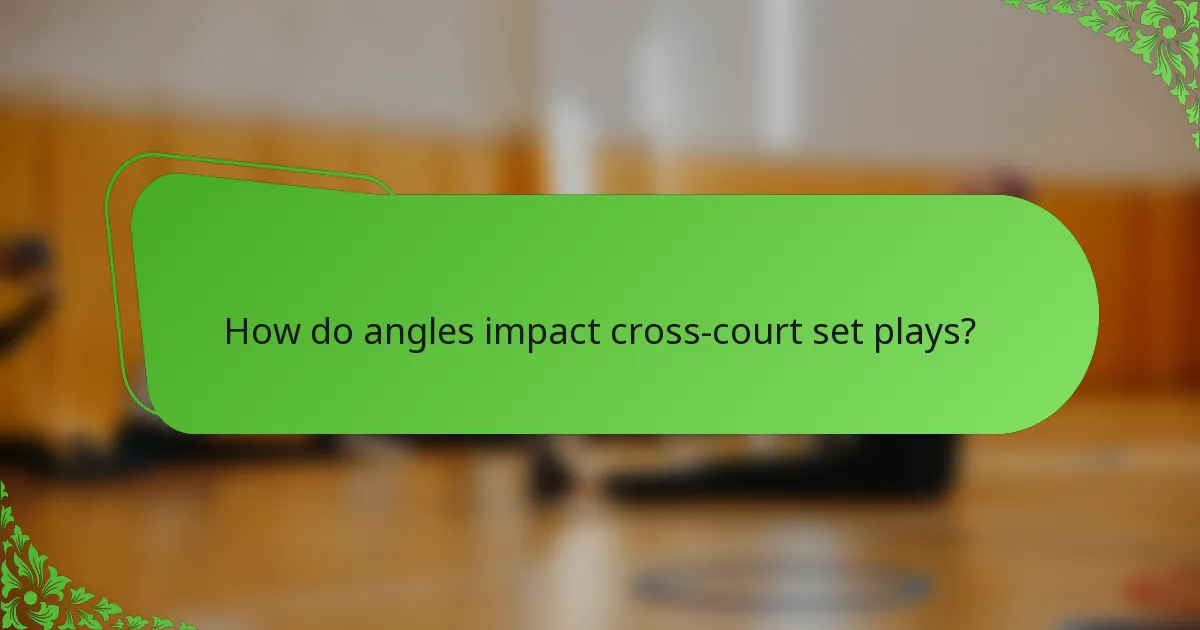 How do angles impact cross-court set plays?