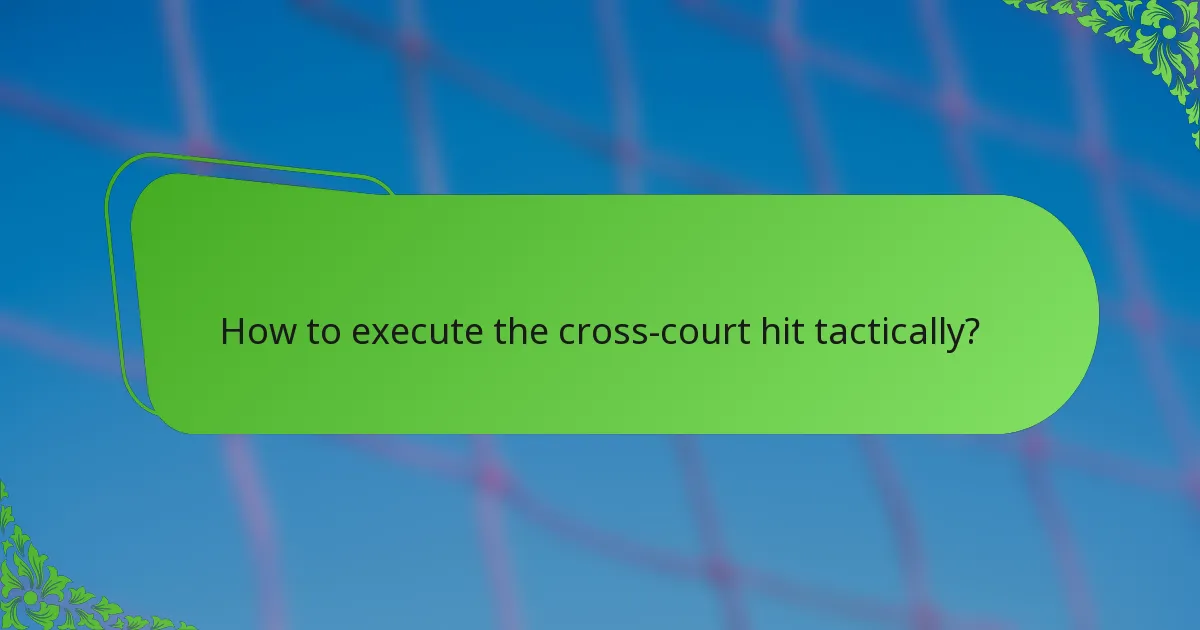 How to execute the cross-court hit tactically?
