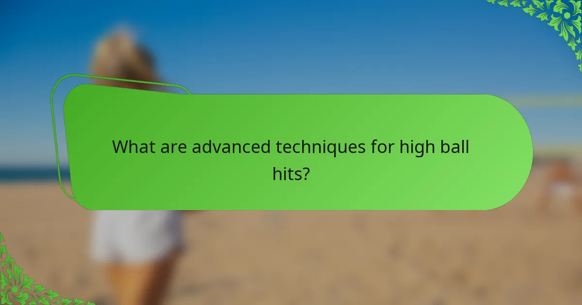 What are advanced techniques for high ball hits?