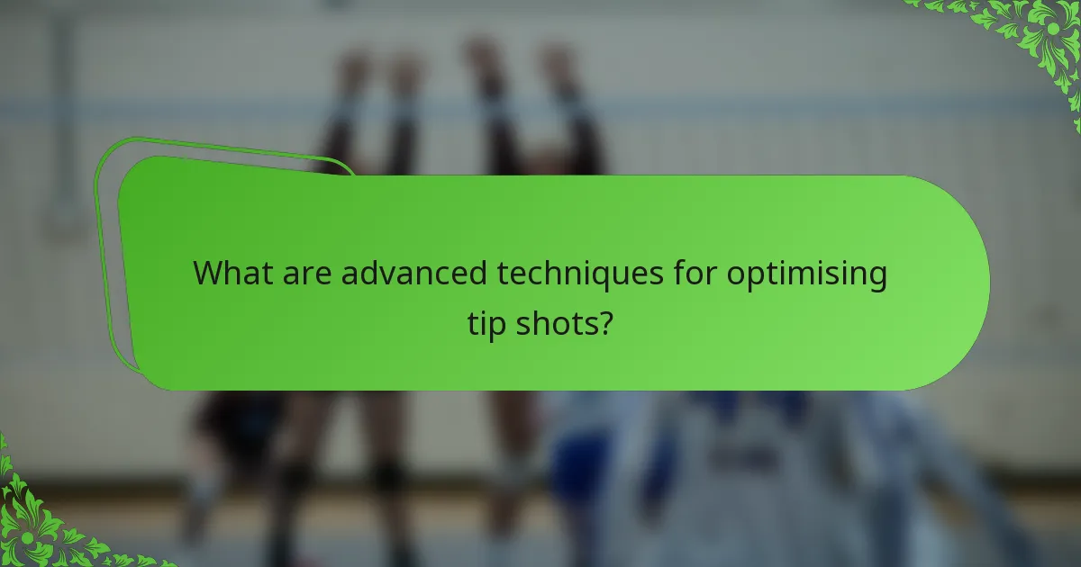 What are advanced techniques for optimising tip shots?