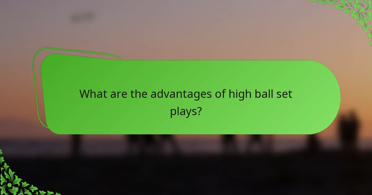 What are the advantages of high ball set plays?