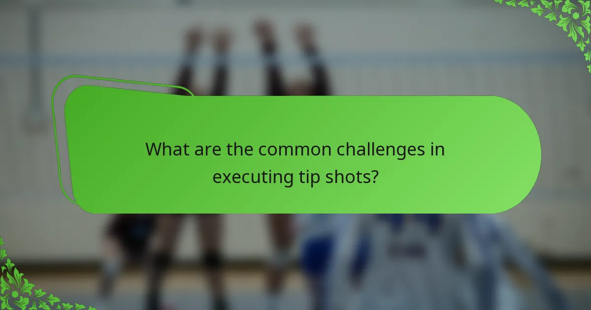 What are the common challenges in executing tip shots?