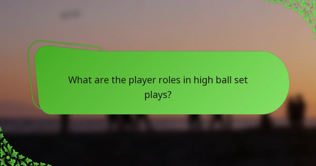 What are the player roles in high ball set plays?