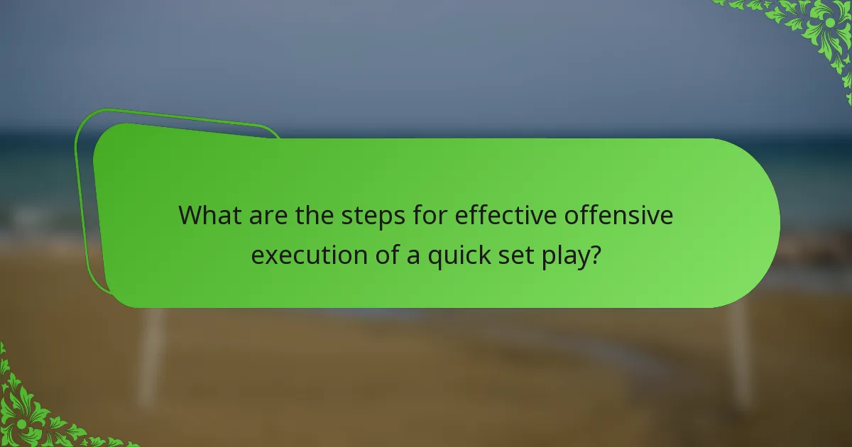 What are the steps for effective offensive execution of a quick set play?