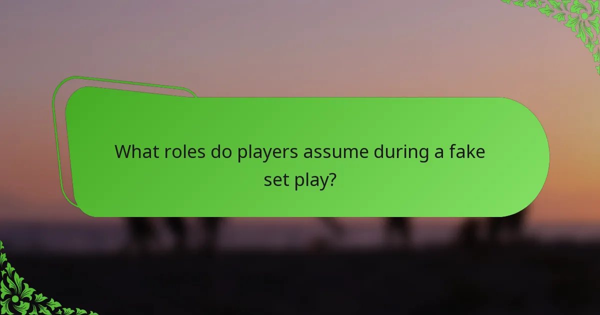 What roles do players assume during a fake set play?